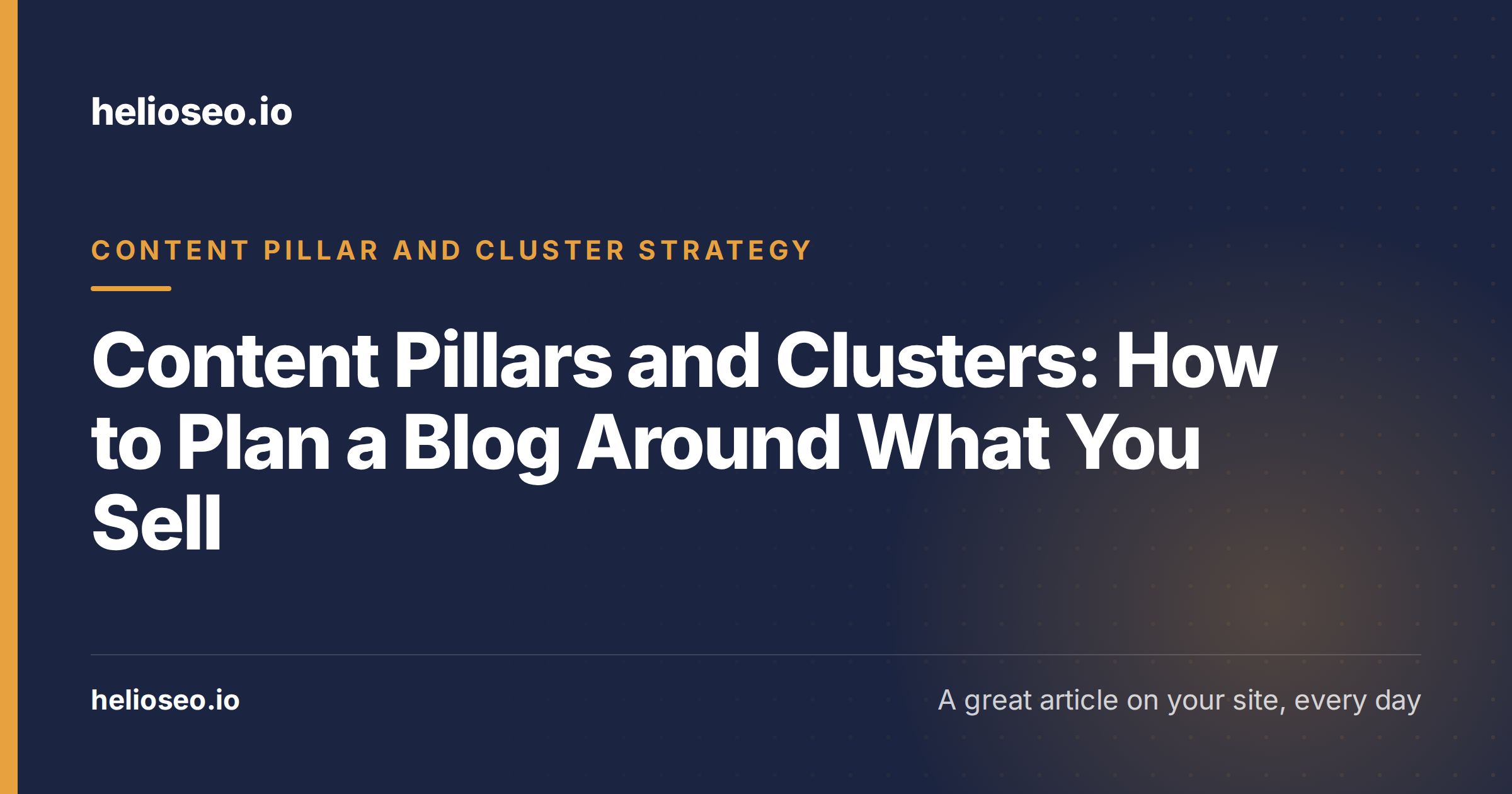 Content Pillars and Clusters: How to Plan a Blog Around What You Sell