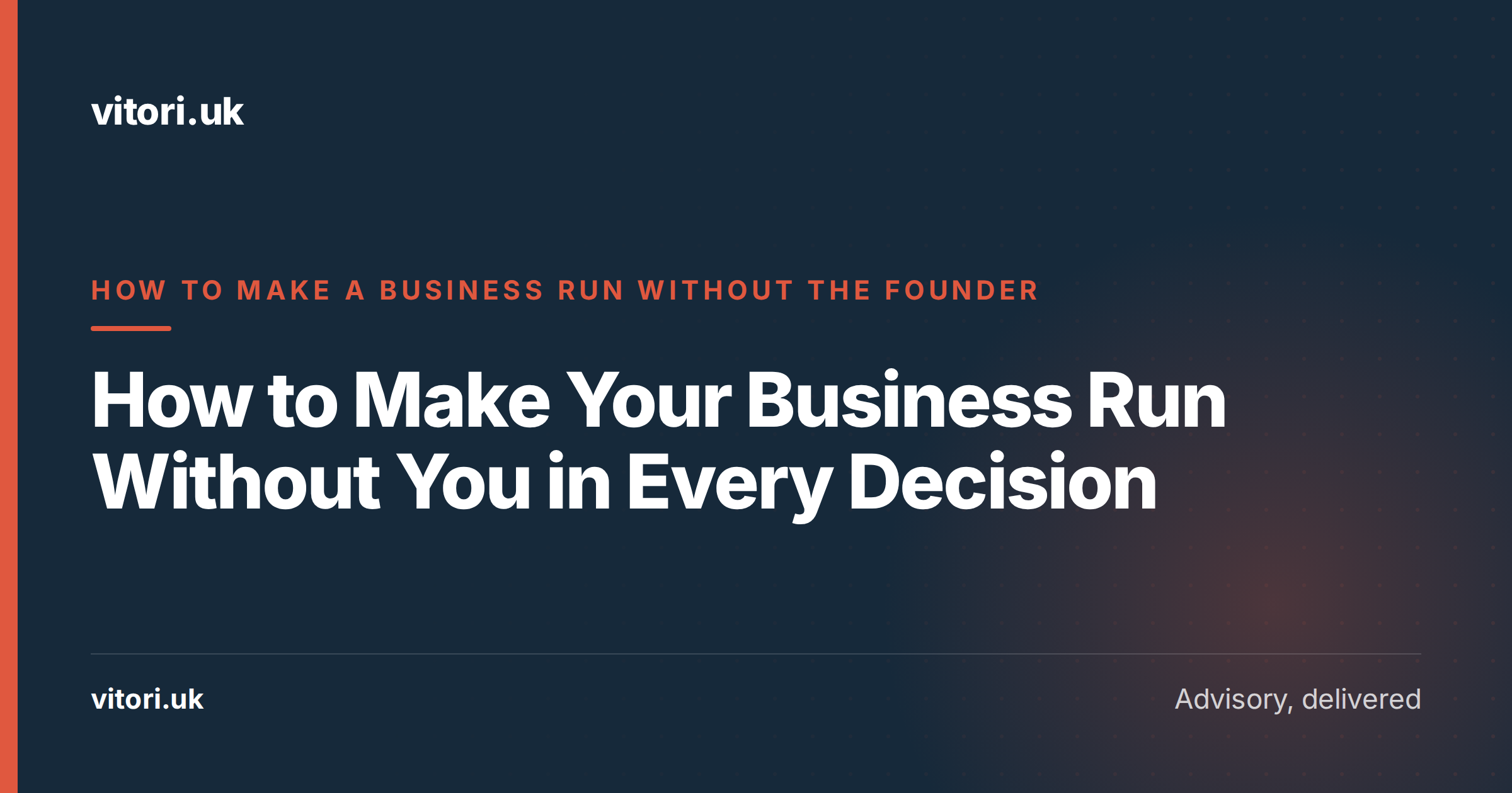 How to Make Your Business Run Without You in Every Decision