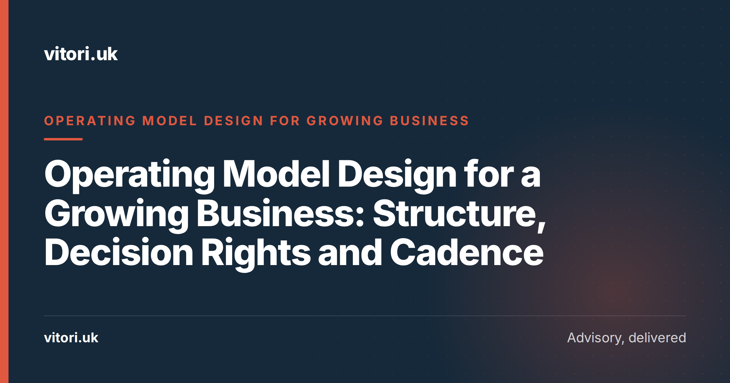 Operating Model Design for a Growing Business: Structure, Decision Rights and Cadence
