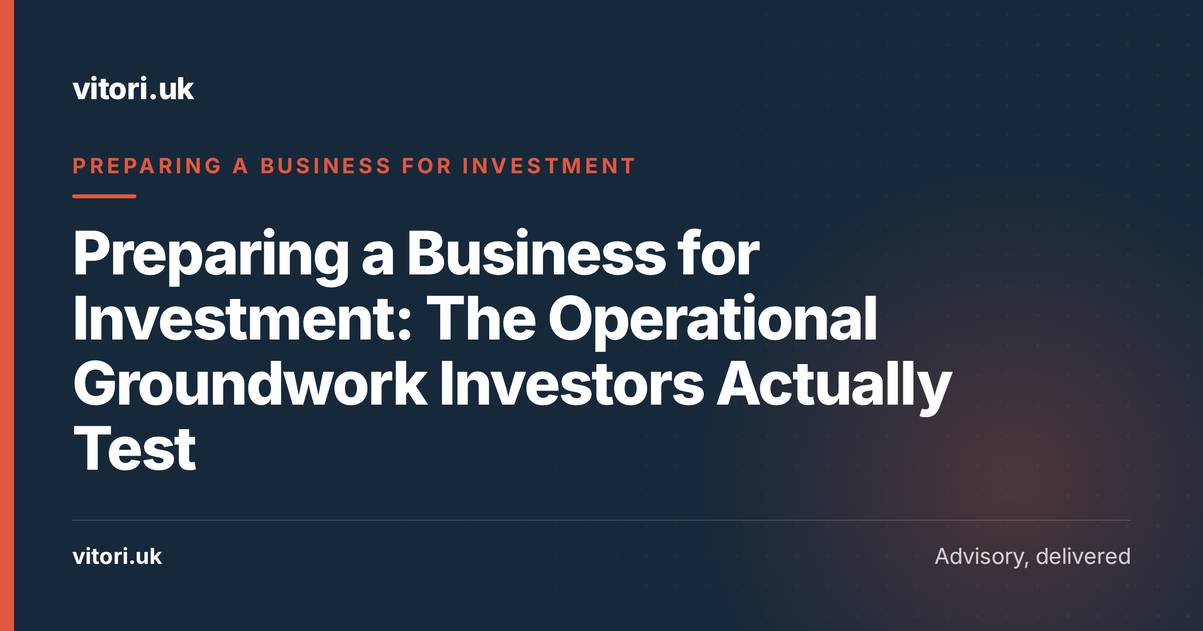 Preparing a Business for Investment: The Operational Groundwork Investors Actually Test