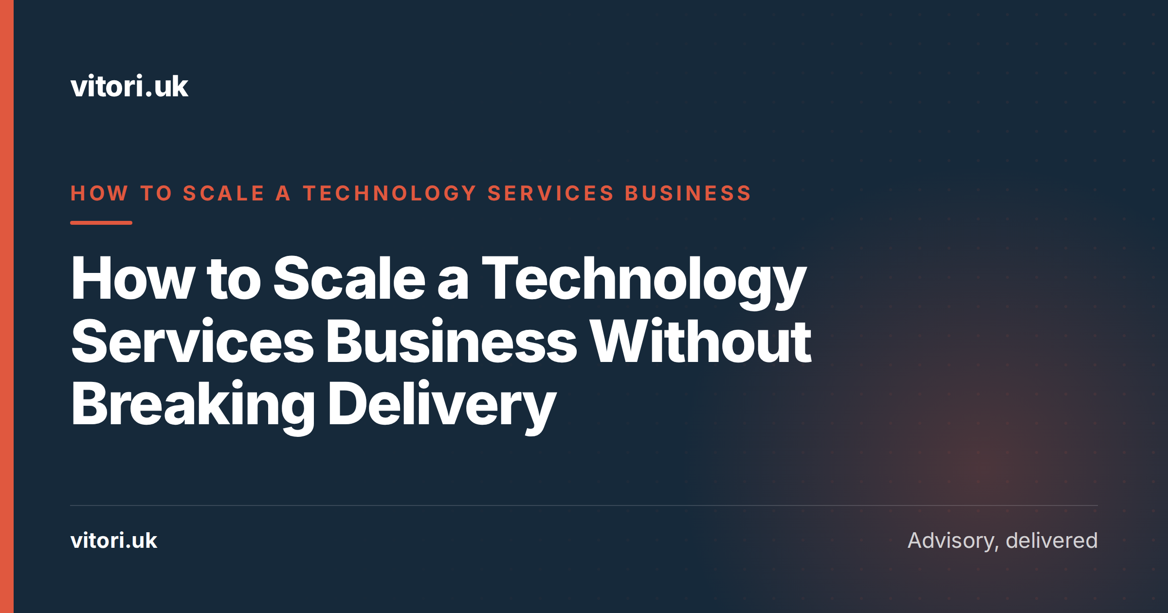 How to Scale a Technology Services Business Without Breaking Delivery