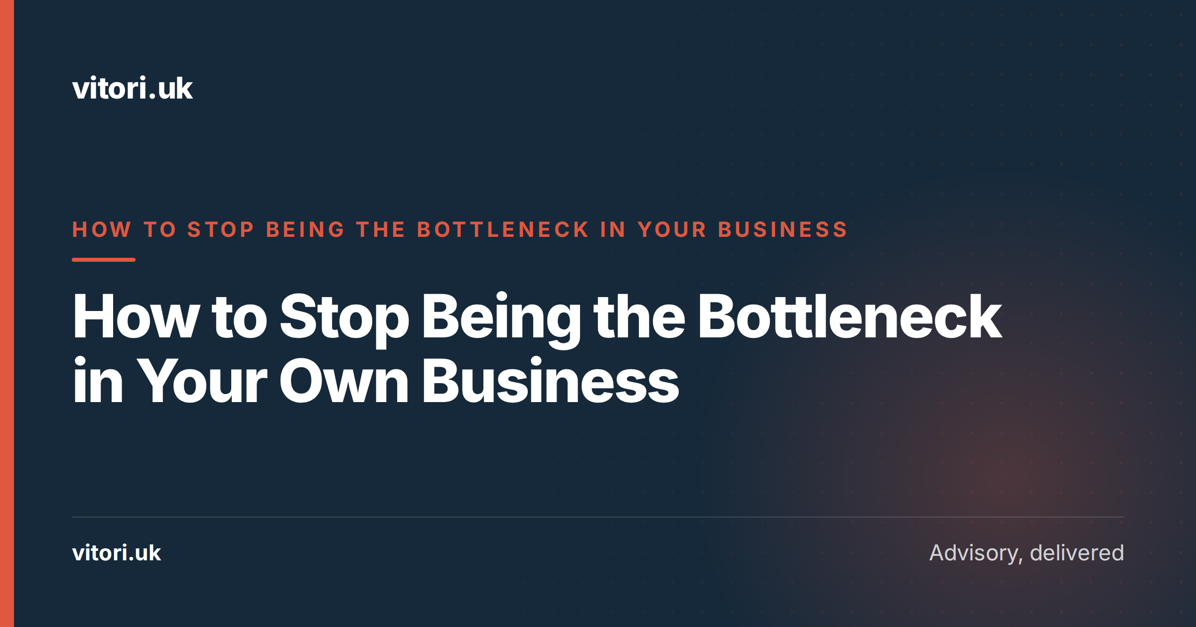 How to Stop Being the Bottleneck in Your Own Business